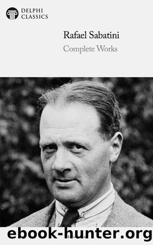 Complete Works of Rafael Sabatini by Rafael Sabatini