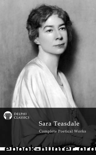 Complete Works of Sara Teasdale by Sara Teasdale