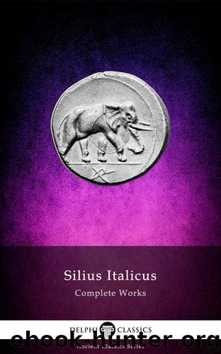 Complete Works of Silius Italicus (Delphi Classics) (Delphi Ancient Classics Book 58) by Italicus Silius