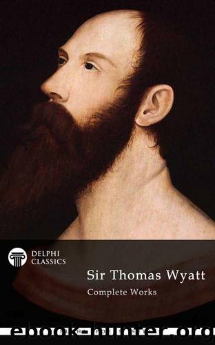Complete Works of Sir Thomas Wyatt by Thomas Wyatt