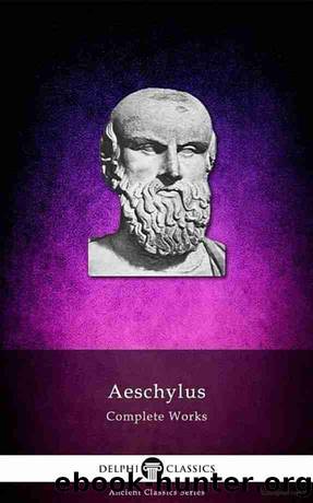 Complete Works of, Aeschylus, Euripides, Sophocles, Aristophanes by Aeschylus & Euripides & Sophocles & Aristophanes