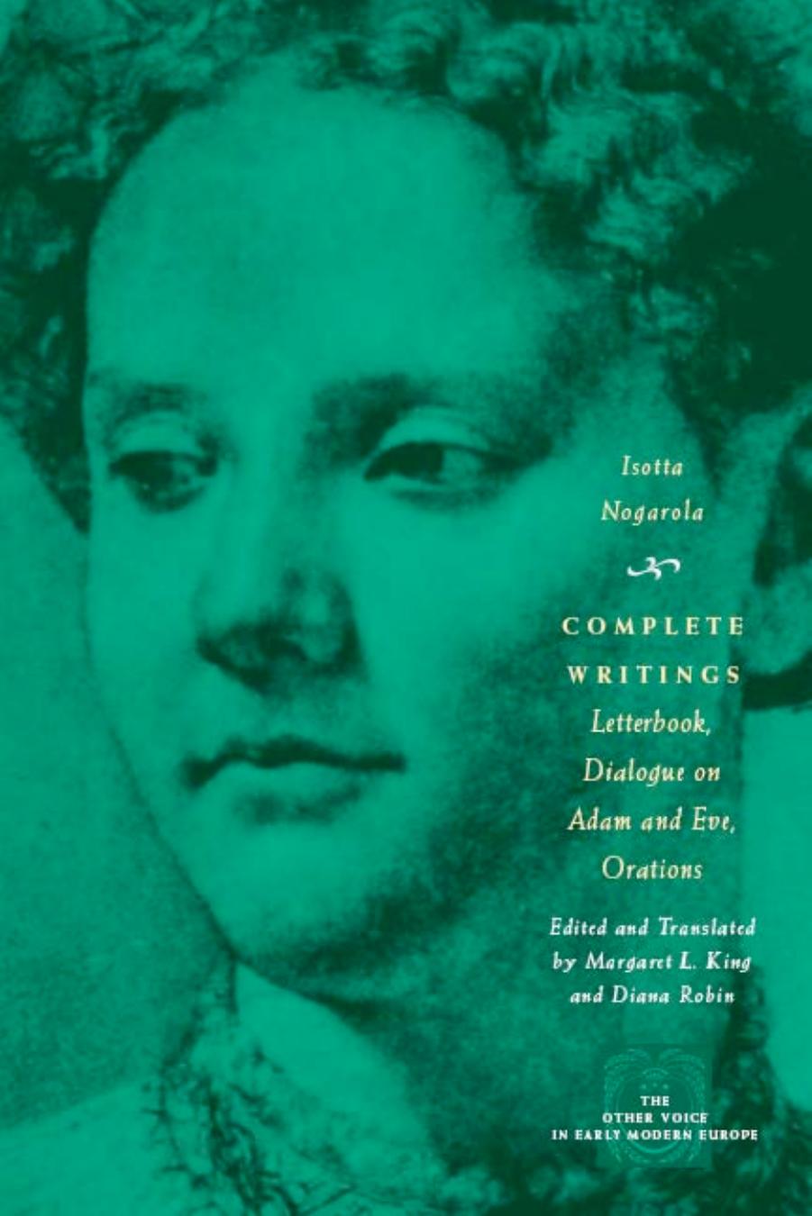 Complete Writings: Letterbook, Dialogue on Adam and Eve, Orations (The Other Voice in Early Modern Europe) by Isotta Nogarola