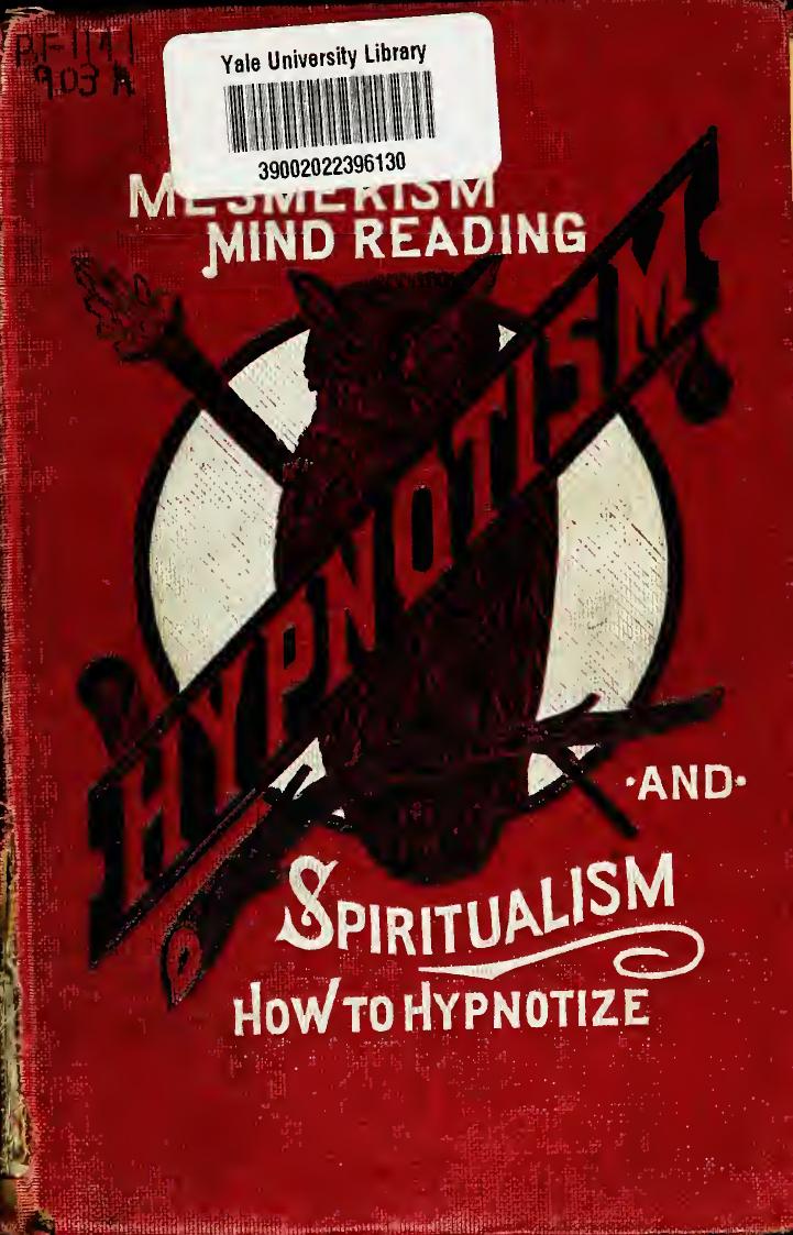 Complete hypnotism, mesmerism, mind-reading and spiritualism : how to hypnotize, being an exhaustive and practical system of method, application and use by Alpheus A