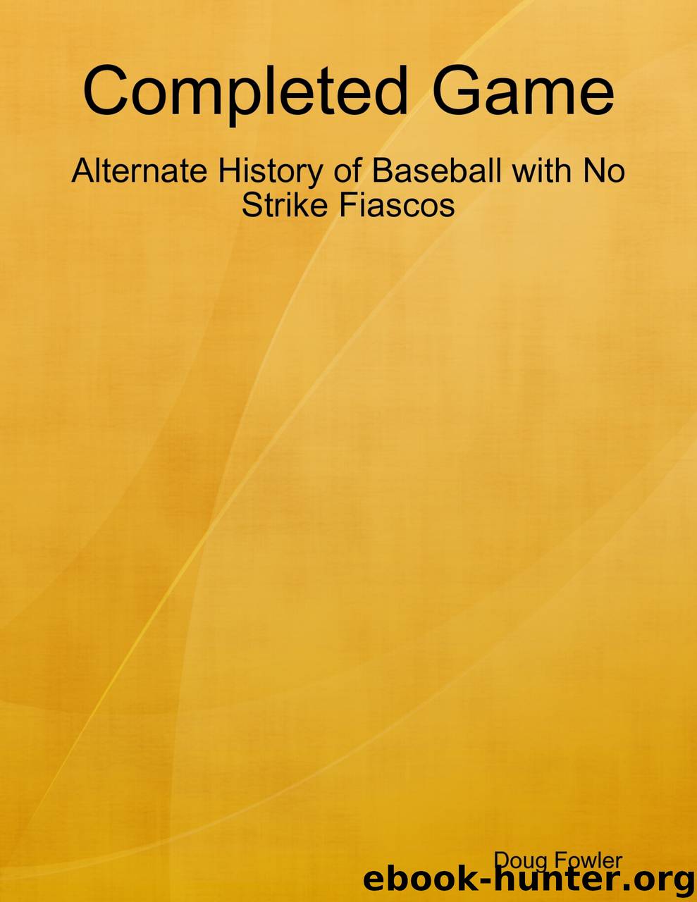 Completed Game: Alternate History of Baseball with No Strike Fiascos by Doug Fowler