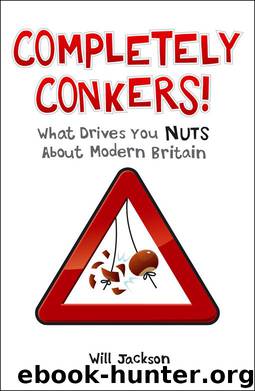 Completely Conkers - What Drives you Nuts About Modern Britain by Will Jackson