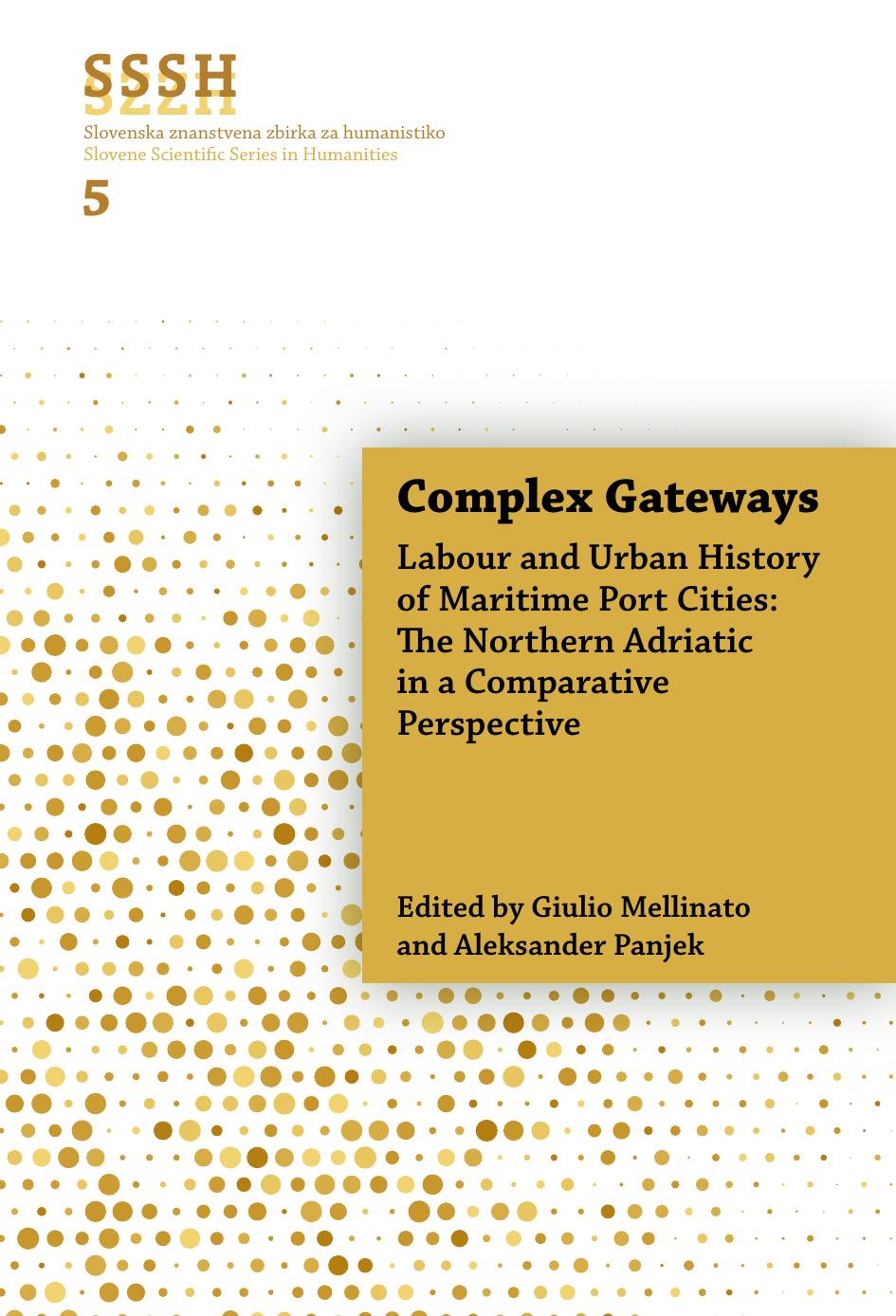 Complex Gateways: Labour and Urban History of Maritime Port Cities: The Northern Adriatic in a Comparative Perspective by Giulio Mellinato Aleksander Panjek (eds.)