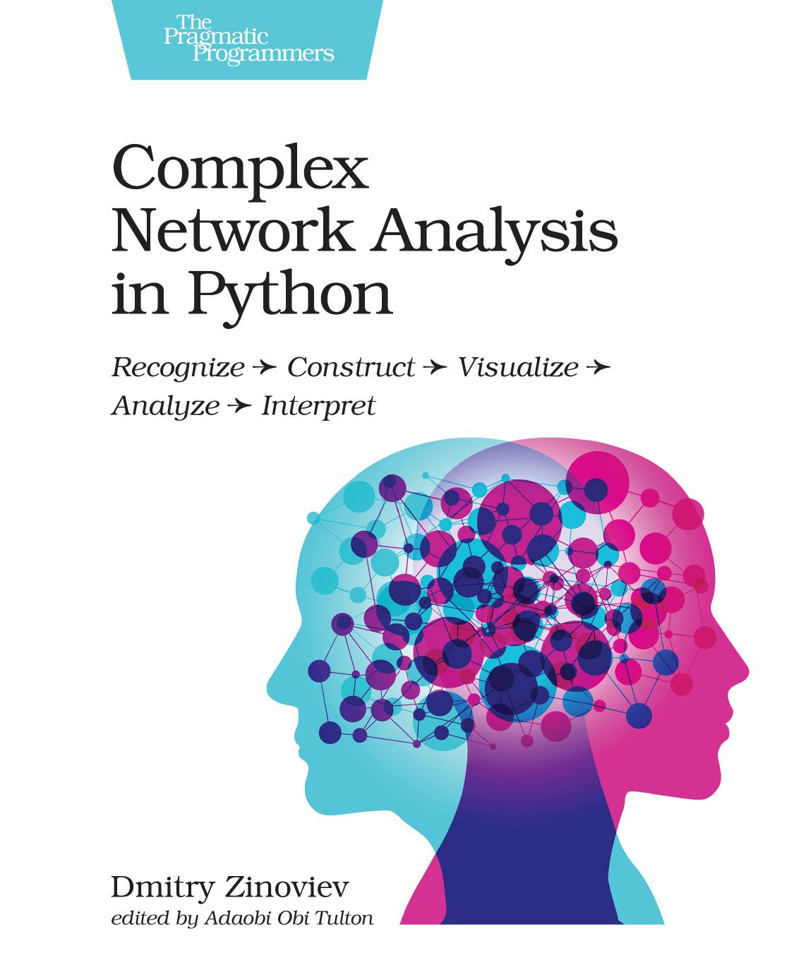 Complex Network Analysis in Python: Recognize - Construct - Visualize - Analyze - Interpret by Dmitry Zinoviev