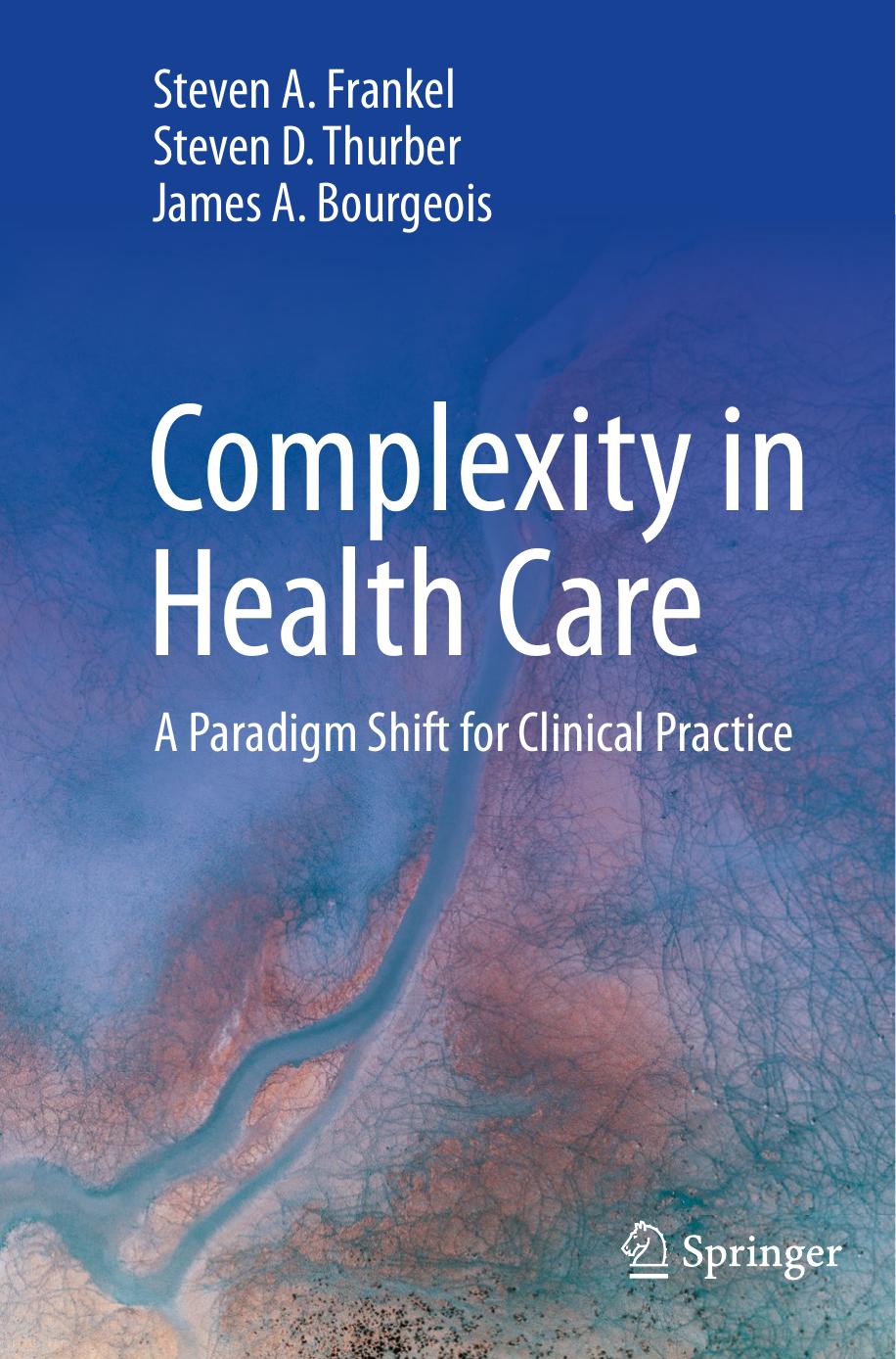 Complexity in Health Care: A Paradigm Shift for Clinical Practice by Steven A. Frankel Steven D. Thurber James A. Bourgeois
