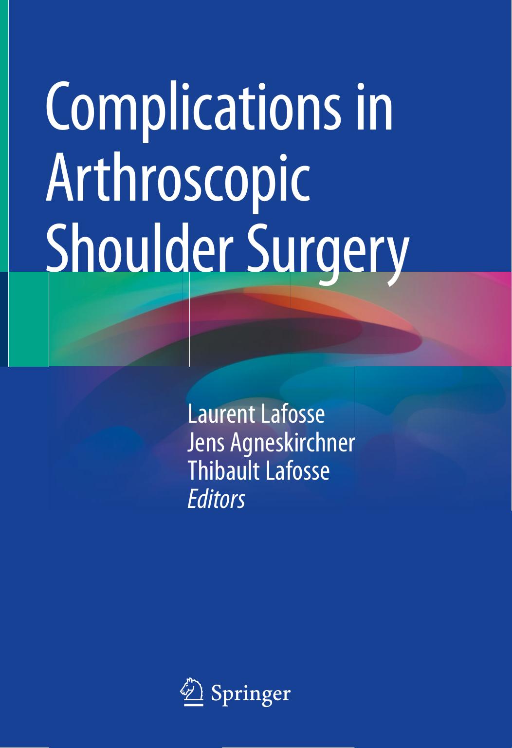 Complications in Arthroscopic Shoulder Surgery by Laurent Lafosse Jens Agneskirchner Thibault Lafosse