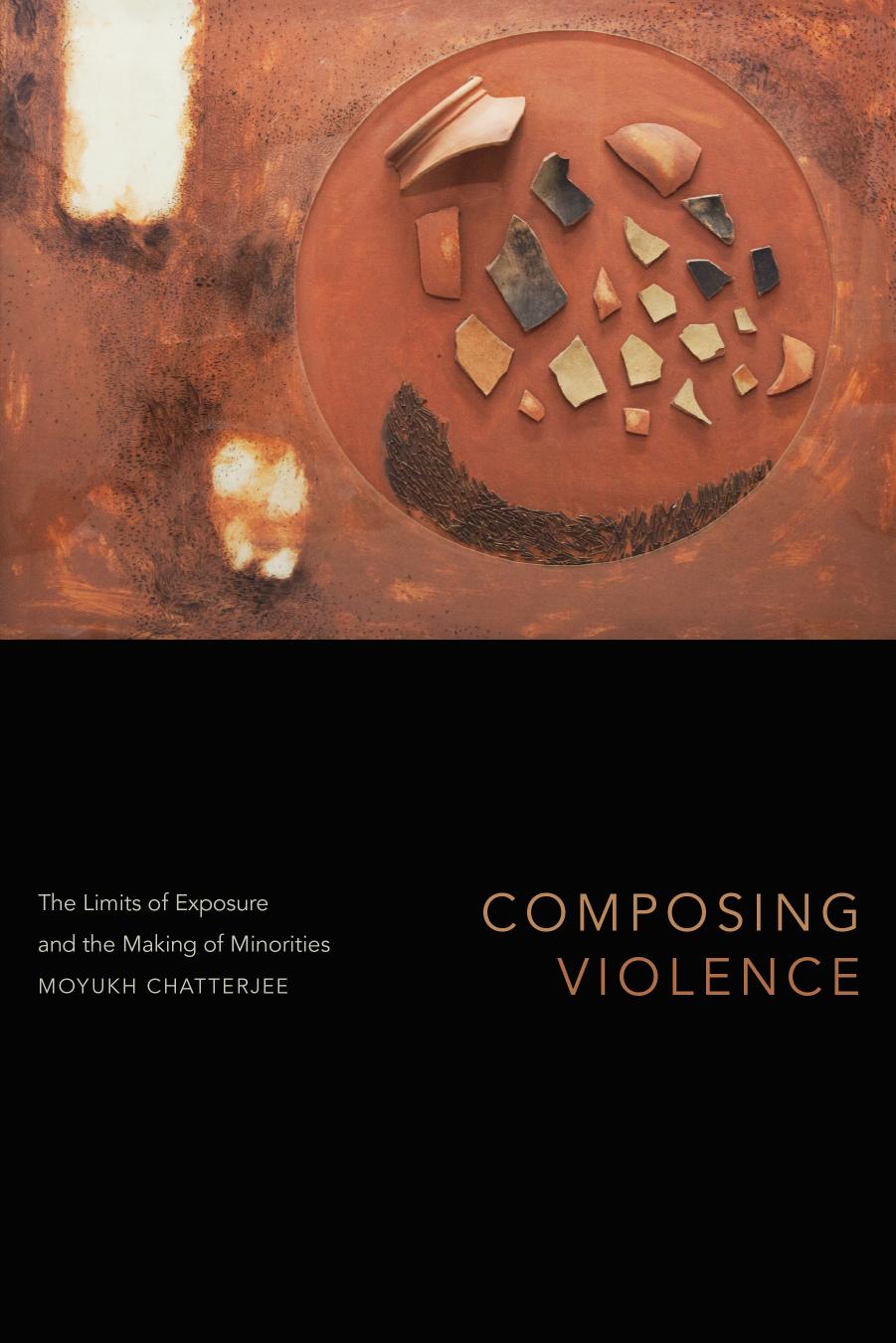 Composing Violence: The Limits of Exposure and the Making of Minorities by Moyukh Chatterjee