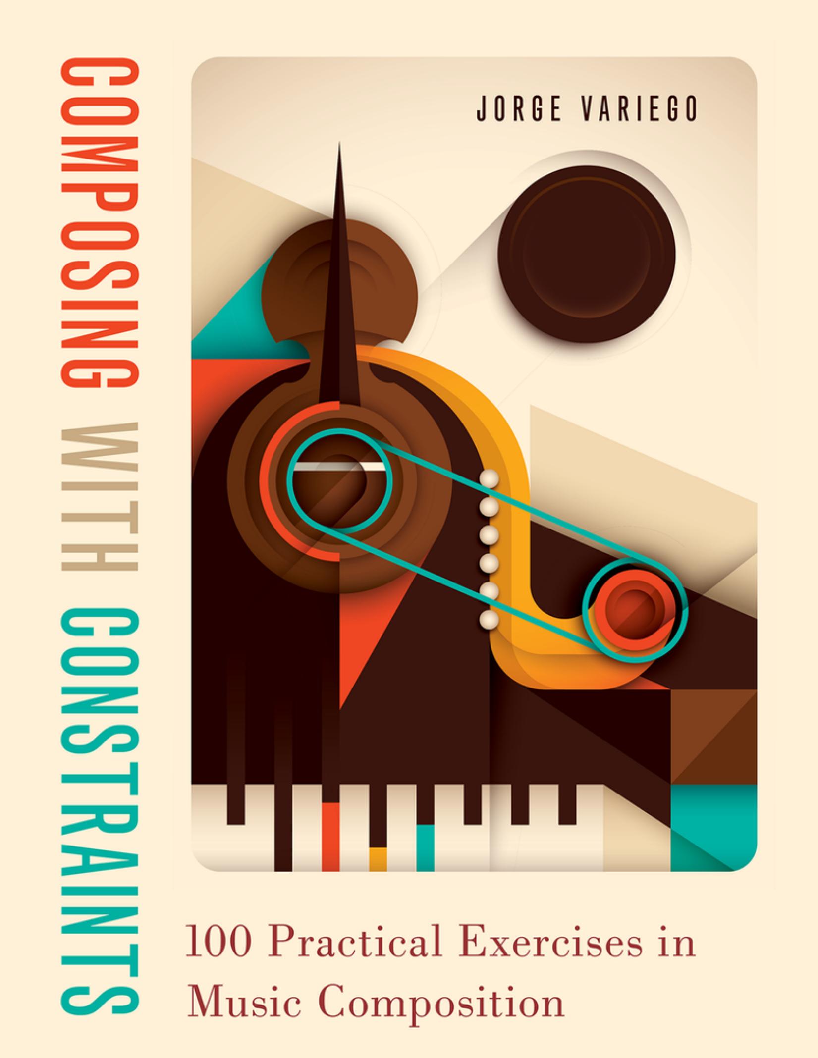 Composing with Constraints: 100 Practical Exercises in Music Composition by Jorge Variego