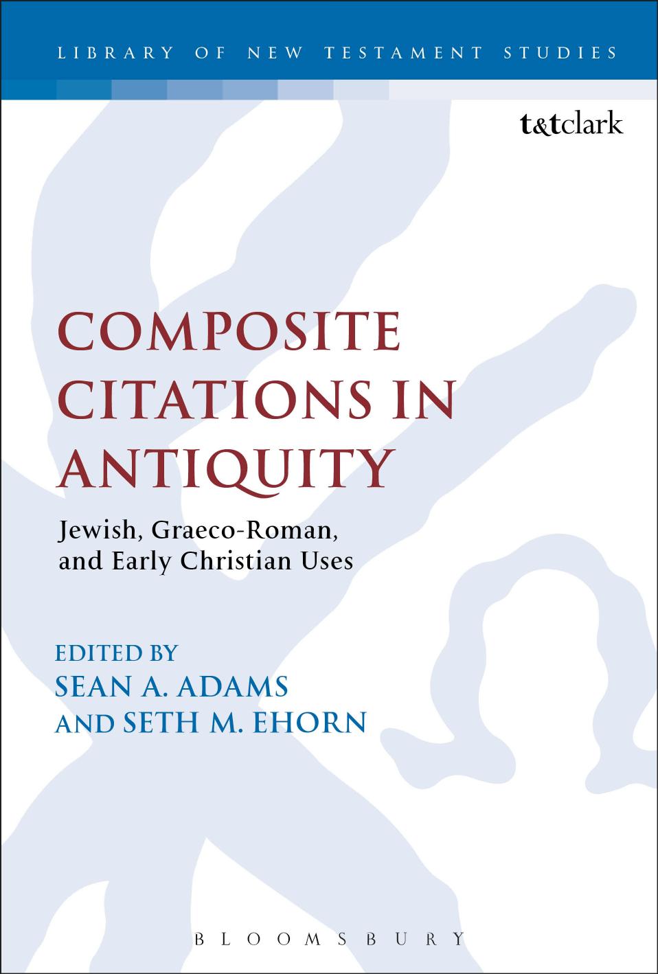 Composite Citations in Antiquity: Volume One: Jewish, Graeco-Roman, and Early Christian Uses by Sean A. Adams; Seth M. Ehorn (editors)