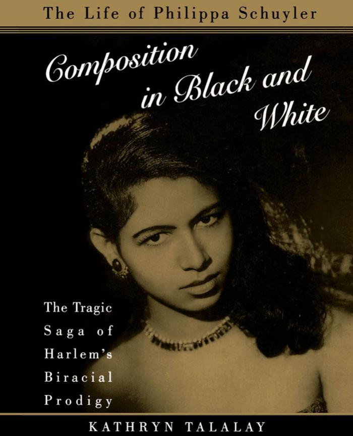 Composition in Black and White: The Life of Philippa Schuyler by Kathryn Talalay