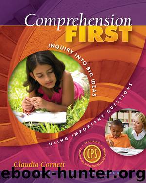 Comprehension First: Inquiry into Big Ideas Using Important Questions by Claudia E Cornett