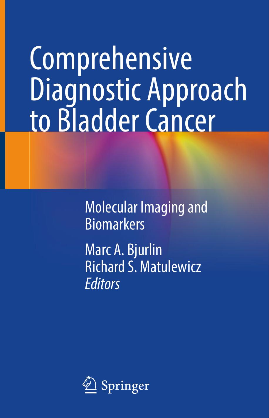 Comprehensive Diagnostic Approach to Bladder. Cancer Molecular Imaging and Biomarkers by Marc A. Bjurlin Richard S. Matulewicz