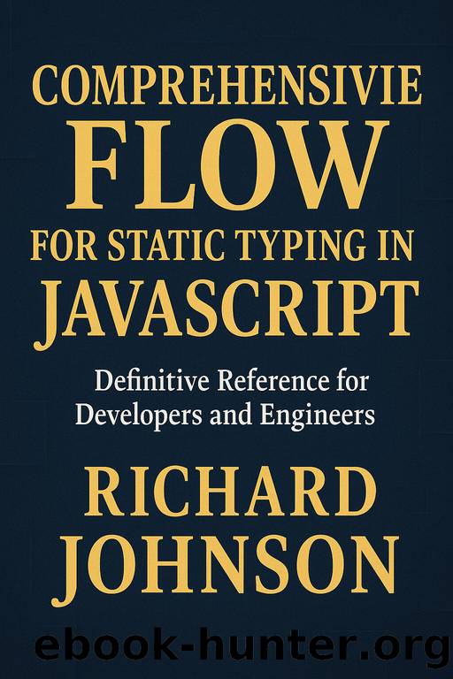 Comprehensive Flow for Static Typing in JavaScriptDefinitive Reference for Developers and Engineers by Richard Johnson