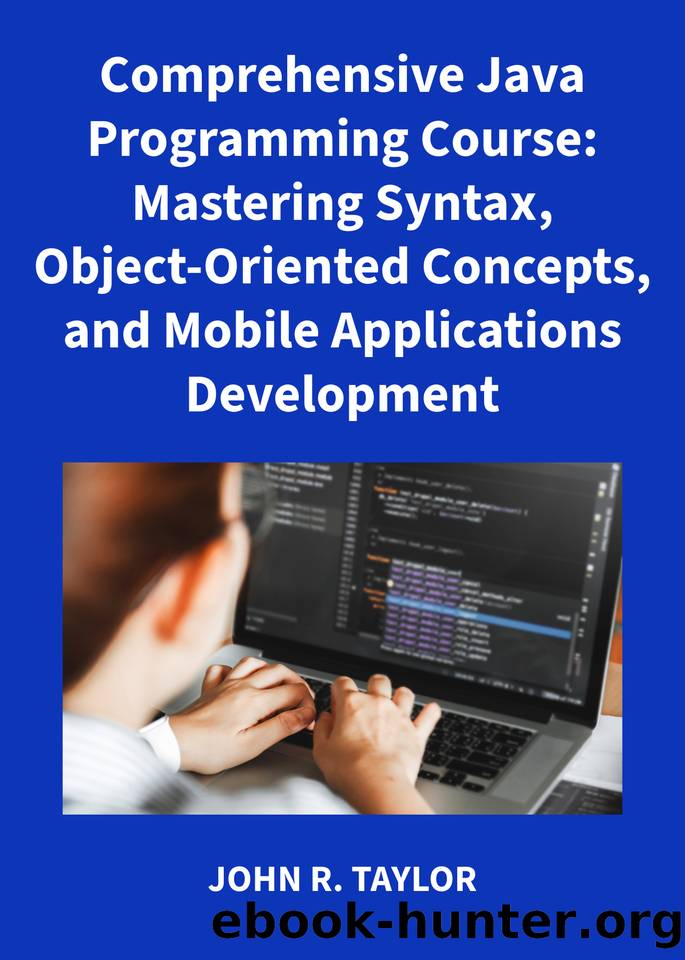Comprehensive Java Programming Course: Mastering Syntax, Object-Oriented Concepts, and Mobile Applications Development by TAYLOR JOHN R