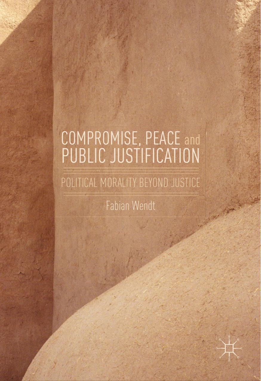 Compromise, Peace and Public Justification: Political Morality Beyond Justice by Unknow