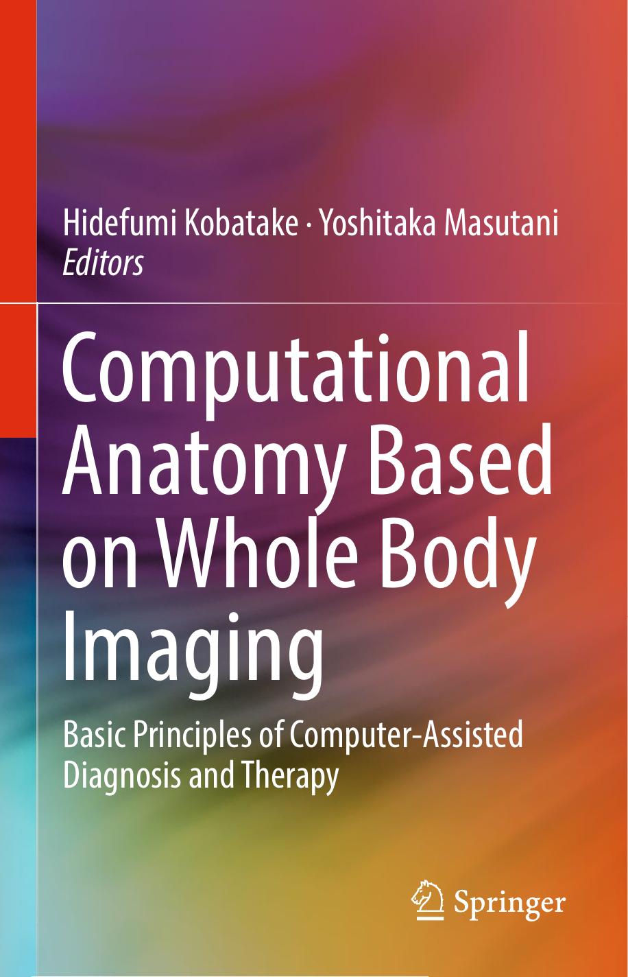 Computational Anatomy Based on Whole Body Imaging: Basic Principles of Computer-Assisted Diagnosis and Therapy by Hidefumi Kobatake Yoshitaka Masutani (eds.)