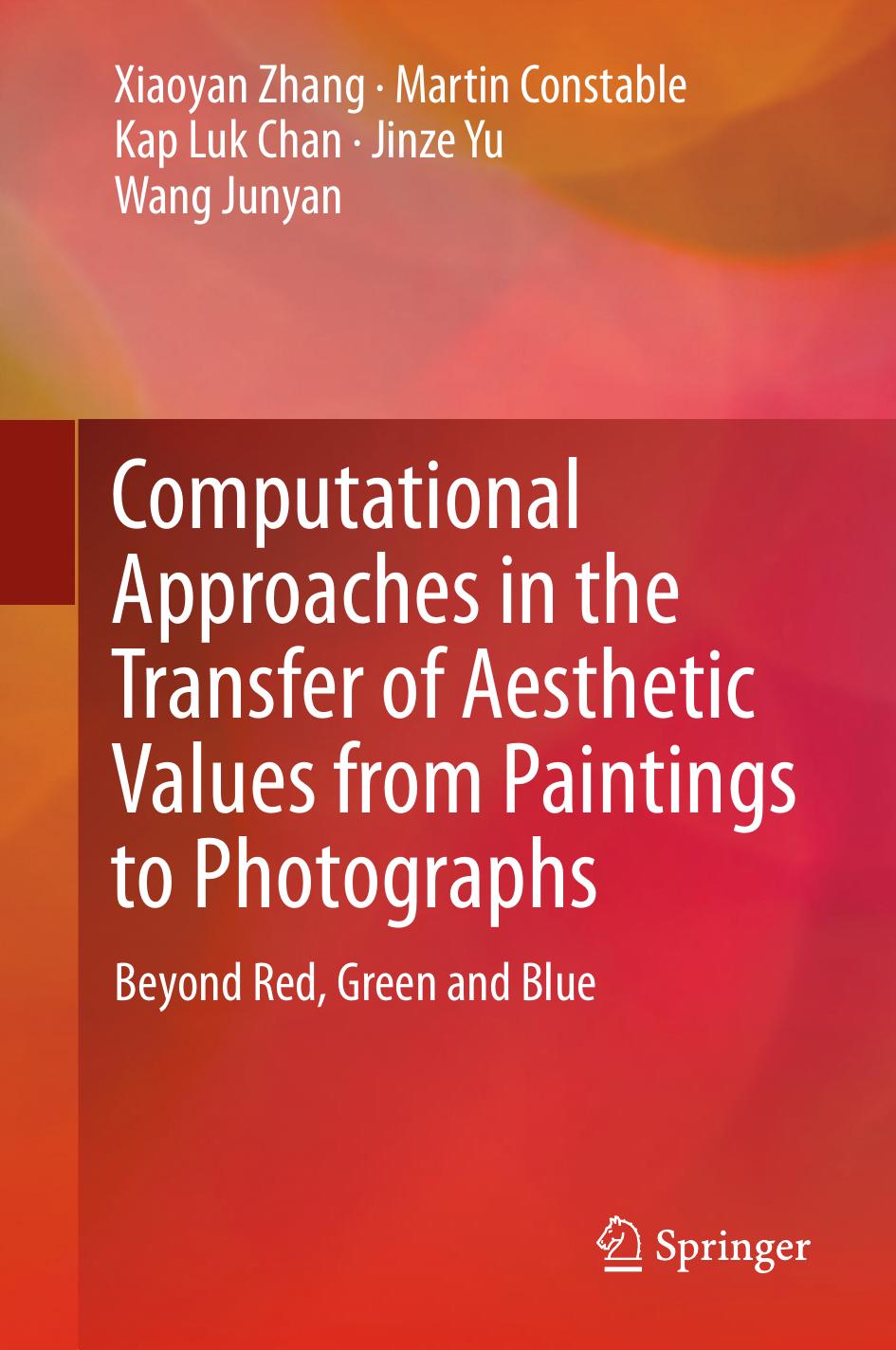Computational Approaches in the Transfer of Aesthetic Values from Paintings to Photographs : Beyond Red, Green and Blue by Chan Kap Luk; Constable Martin; Junyan Wang; Yu Jinze; Zhang Xiaoyan