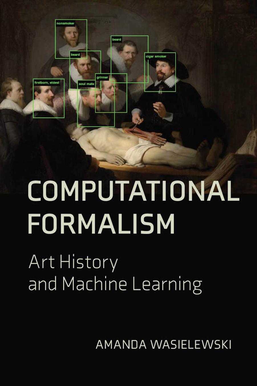 Computational Formalism: Art History and Machine Learning by Amanda Wasielewski