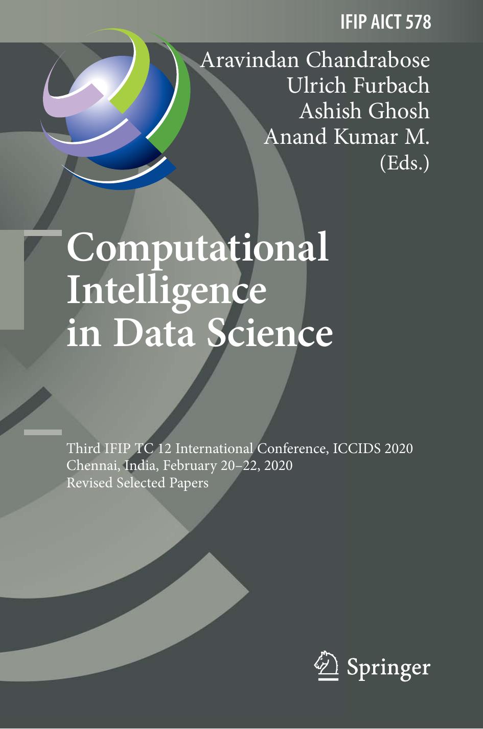 Computational Intelligence in Data Science Third IFIP TC 12 International Conference, ICCIDS 2020, Chennai, India, February 20â22, 2020, Revised Selected Papers by Aravindan Chandrabose Ulrich Furbach Ashish Ghosh Anand Kumar M