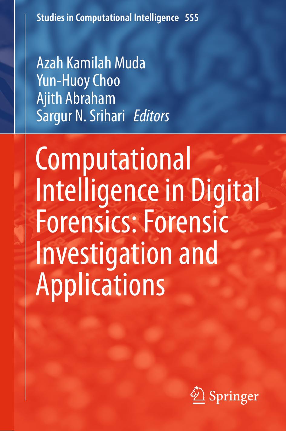 Computational Intelligence in Digital Forensics: Forensic Investigation and Applications by Azah Kamilah Muda Yun-Huoy Choo Ajith Abraham Sargur N. Srihari (eds.)