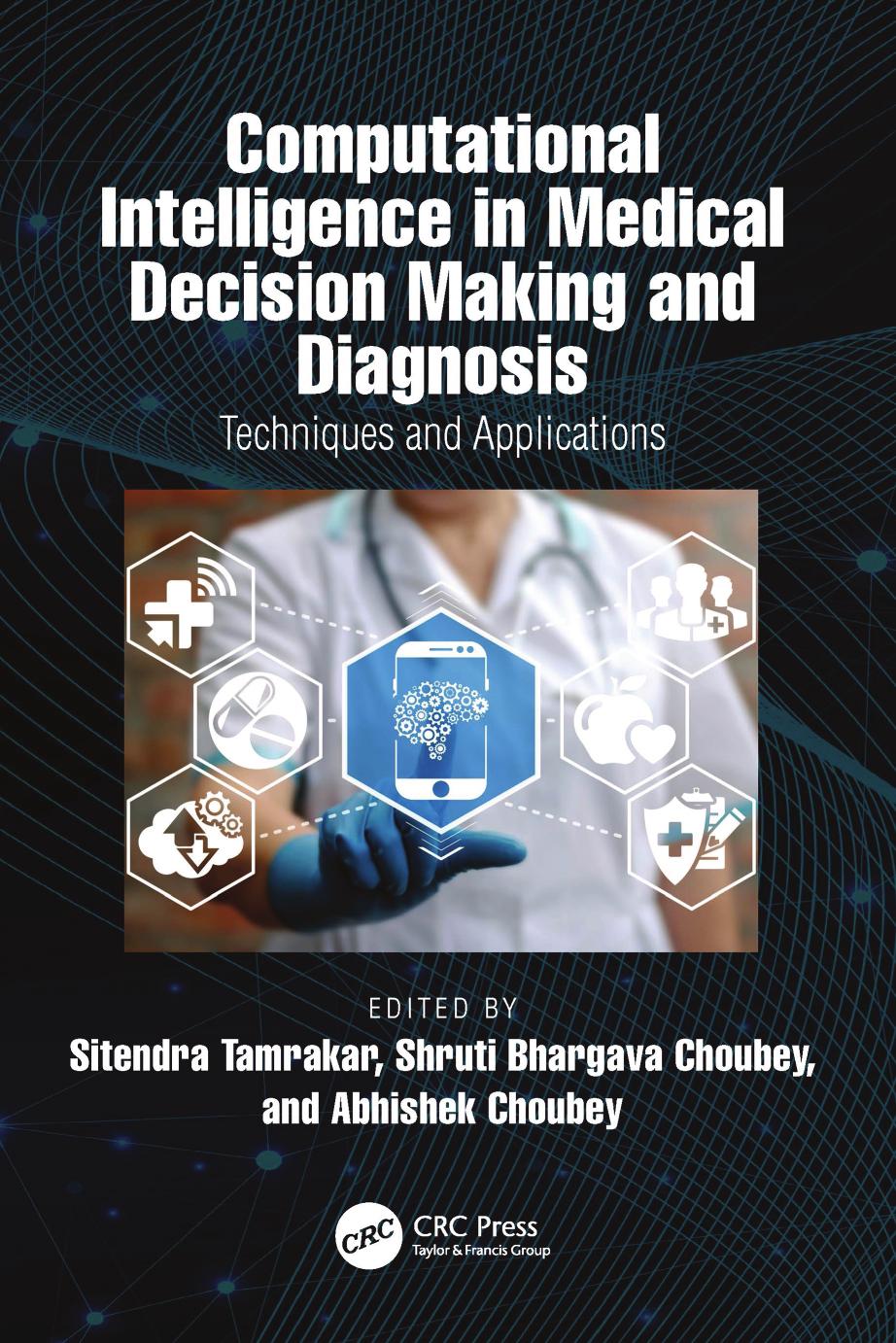 Computational Intelligence in Medical Decision Making and Diagnosis: Techniques and Applications by Sitendra Tamrakar Shruti Bhargava Choubey Abhishek Choubey