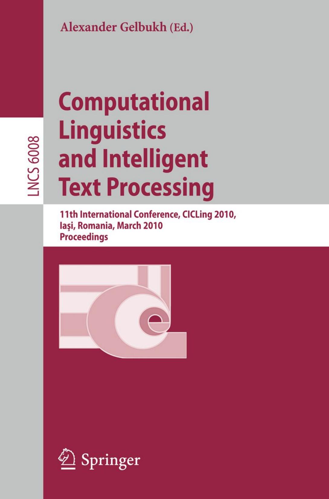 Computational Linguistics and Intelligent Text Processing: 11th International Conference, CICLing 2010, IaÅi, Romania, March 21-27, 2010. Proceedings by Nicoletta Calzolari Claudia Soria (auth.) Alexander Gelbukh (eds.)