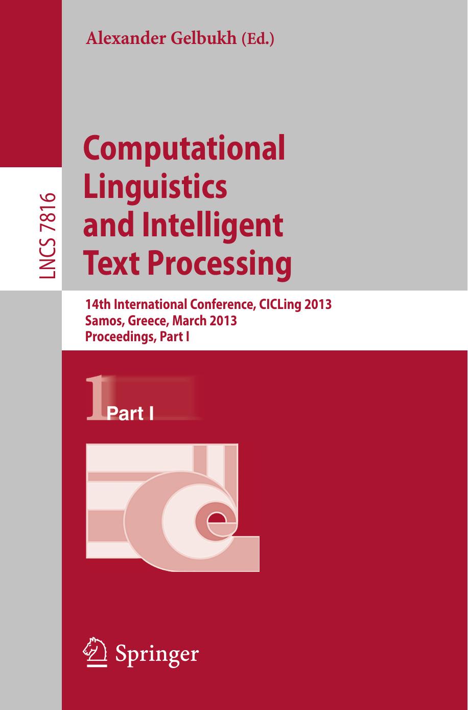 Computational Linguistics and Intelligent Text Processing: 14th International Conference, CICLing 2013, Samos, Greece, March 24-30, 2013, Proceedings, Part I by Lukas Michelbacher Qi Han Hinrich Schütze (auth.) Alexander Gelbukh (eds.)