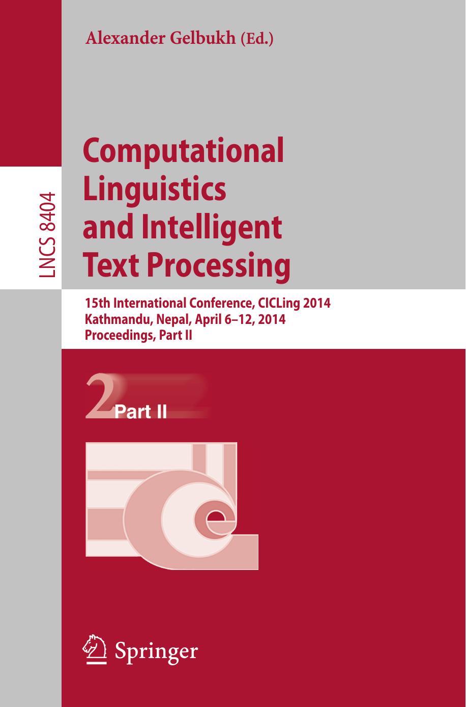 Computational Linguistics and Intelligent Text Processing: 15th International Conference, CICLing 2014, Kathmandu, Nepal, April 6-12, 2014, Proceedings, Part II by Alexander Gelbukh (eds.)