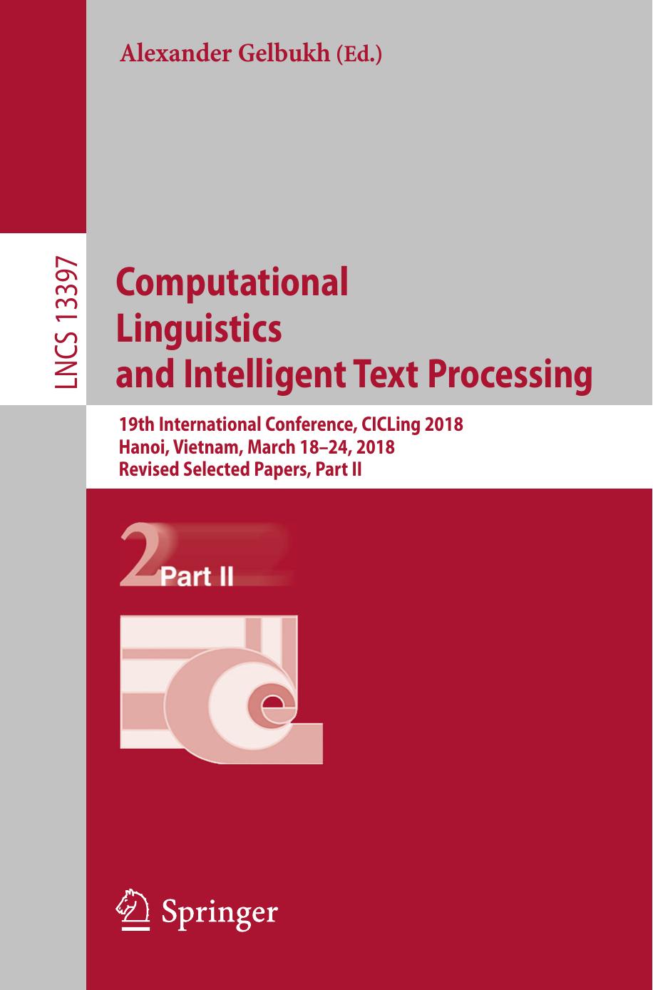 Computational Linguistics and Intelligent Text Processing: 19th International Conference, CICLing 2018 Hanoi, Vietnam, March 18â24, 2018 Revised Selected Papers, Part II by Alexander Gelbukh