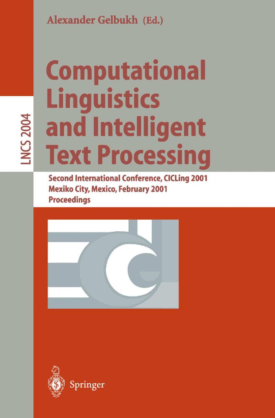 Computational Linguistics and Intelligent Text Processing: Second International Conference, CICLing 2001 Mexico City, Mexico, February 18â24, 2001 Proceedings by Sylvain Kahane (auth.) Alexander Gelbukh (eds.)