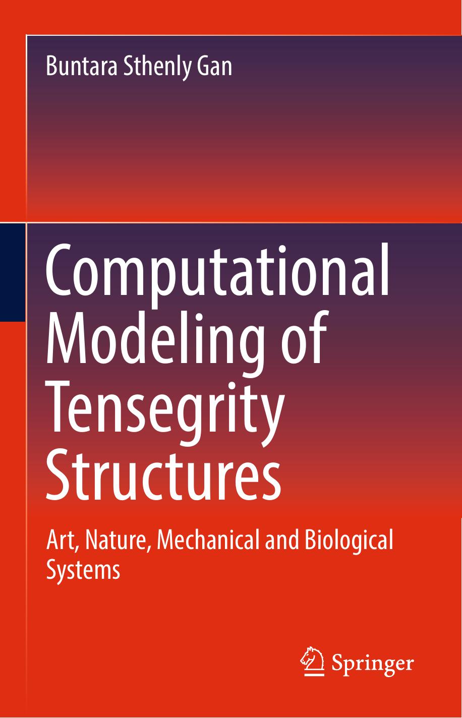 Computational Modeling of Tensegrity Structures: Art, Nature, Mechanical and Biological Systems by Buntara Sthenly Gan