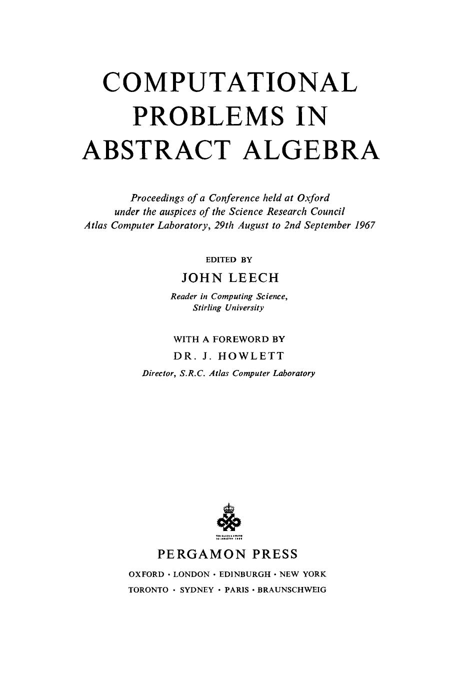Computational Problems in Abstract Algebra. Proceedings of a Conference Held at Oxford Under the Auspices of the Science Research Council Atlas Computer Laboratory, 29th August to 2nd September 1967 by John (Editor) Leech