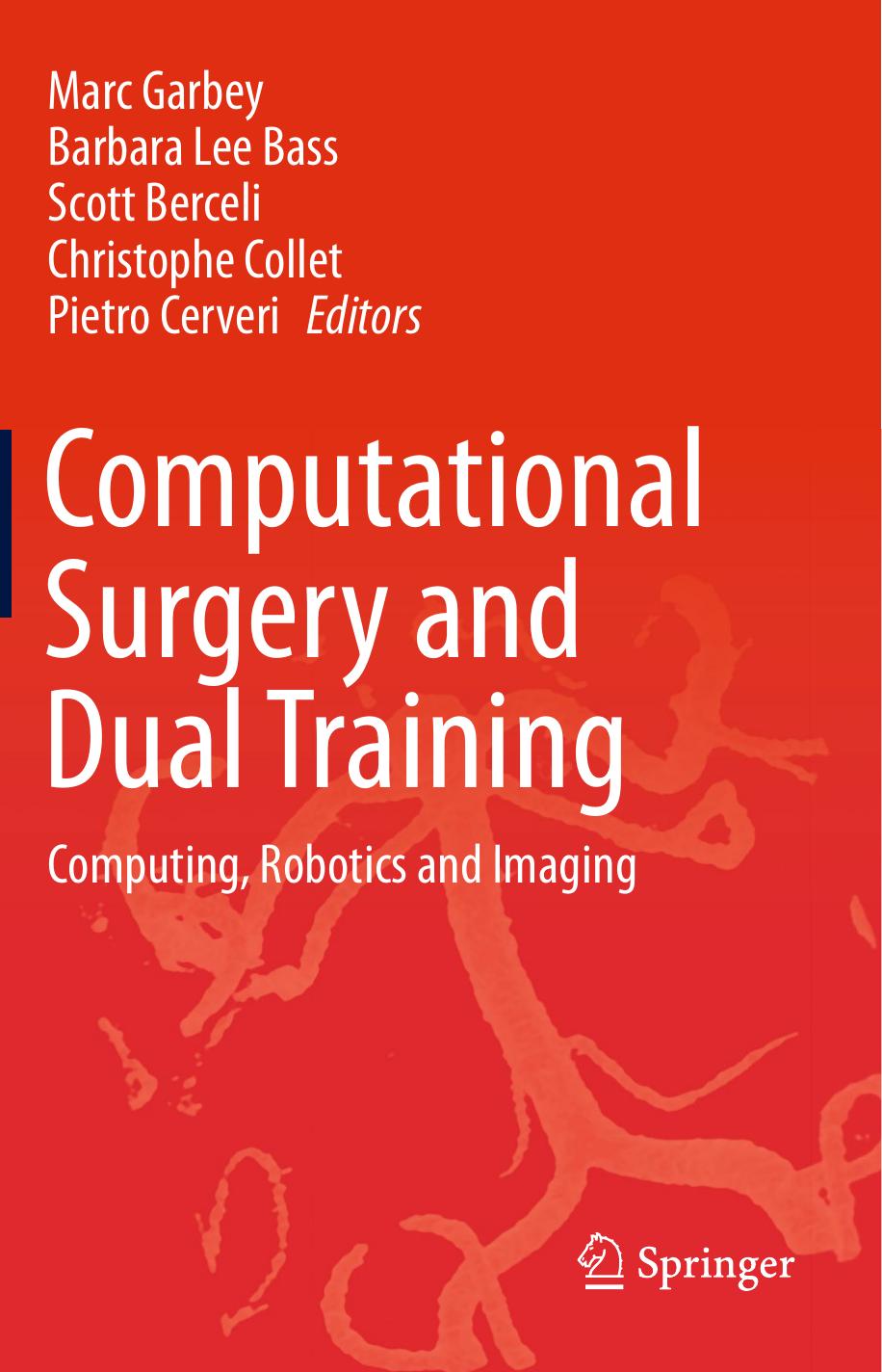 Computational Surgery and Dual Training: Computing, Robotics and Imaging by Marc Garbey Barbara Lee Bass Scott Berceli Christophe Collet Pietro Cerveri (eds.)