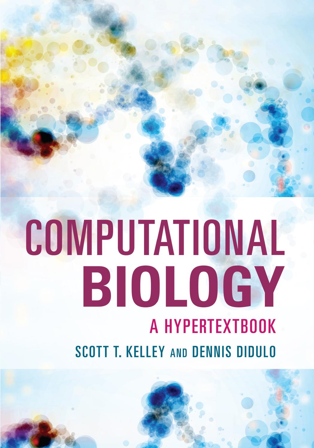 Computational biology : a hypertextbook by Scott Theodore Kelley; Dennis Didulo