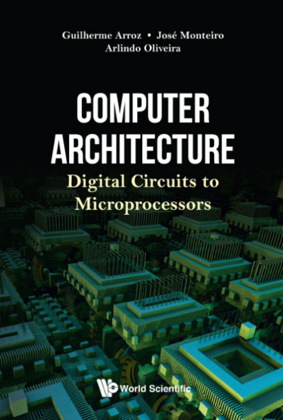 Computer Architecture : Digital Circuits to Microprocessors (749 Pages) by Guilherme Arroz Jose Monteiro and Arlindo Oliveira