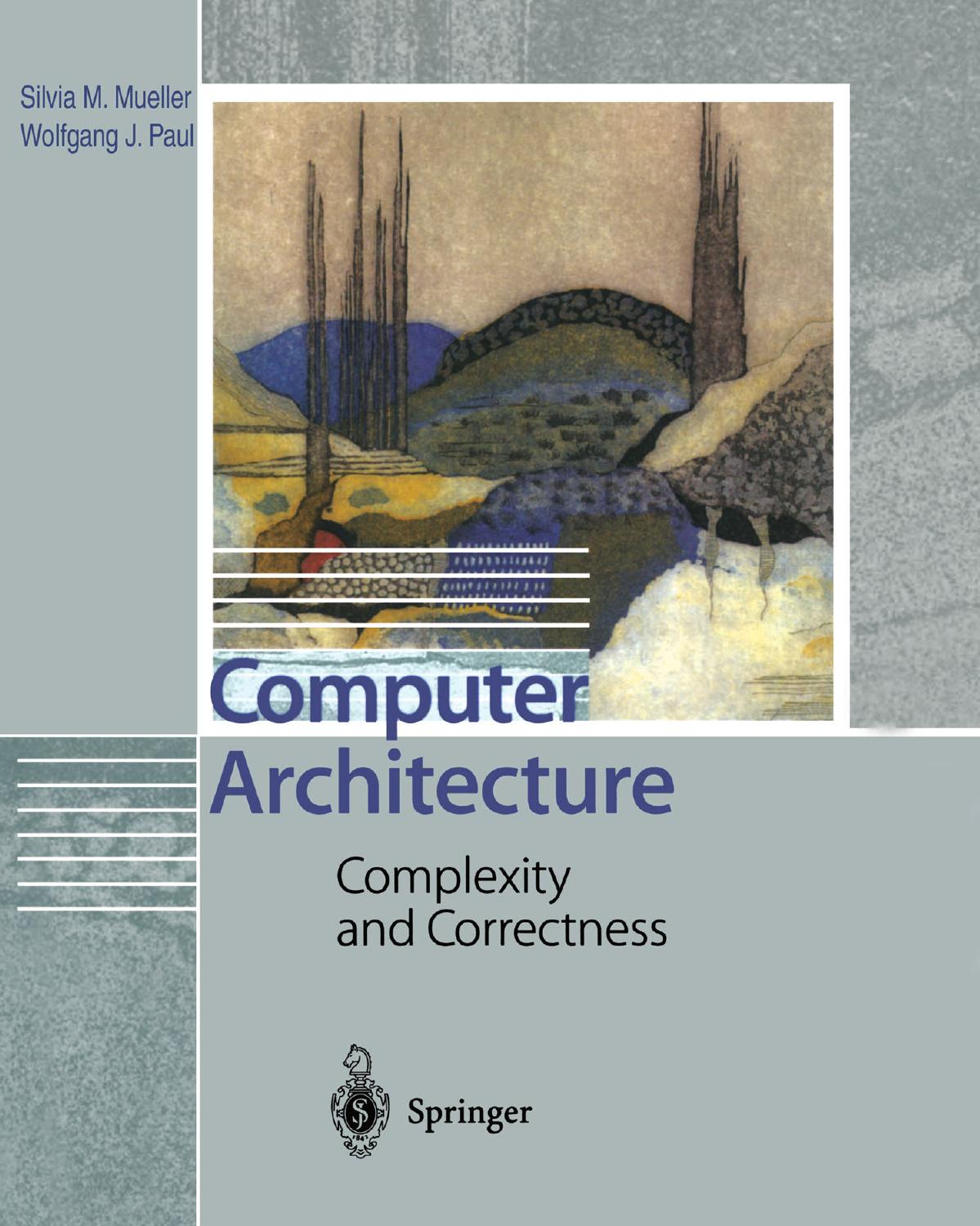 Computer Architecture: Complexity and Correctness by Silvia Melitta Mueller Wolfgang J. Paul (auth.)