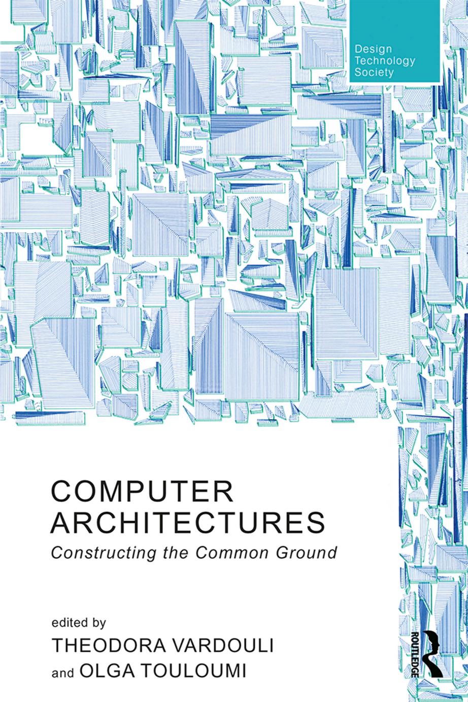 Computer Architectures; Constructing the Common Ground; First Edition by Theodora Vardouli & Olga Touloumi