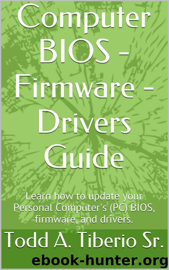 Computer BIOS - Firmware - Drivers Guide: Learn how to update your Personal Computer's (PC) BIOS, firmware, and drivers. (PC Technology Book 2) by Todd A. Tiberio Sr