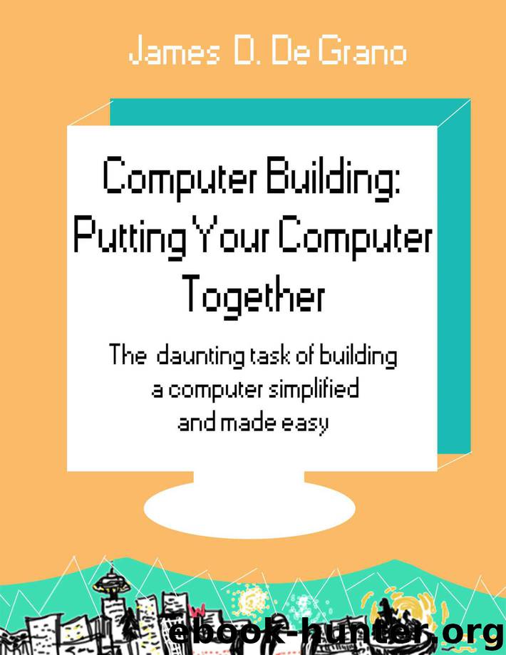 Computer Building: Putting Your Computer Together: The daunting task of building a computer simplified and made easy. by James D. De Grano
