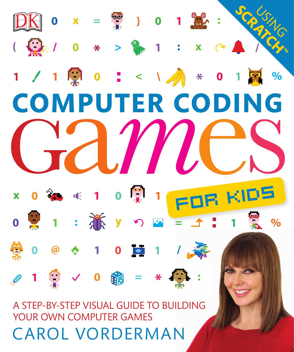 Computer Coding Games for Kids: A Step-by-Step Visual Guide to Building Your Own Computer Games by Carol Vorderman