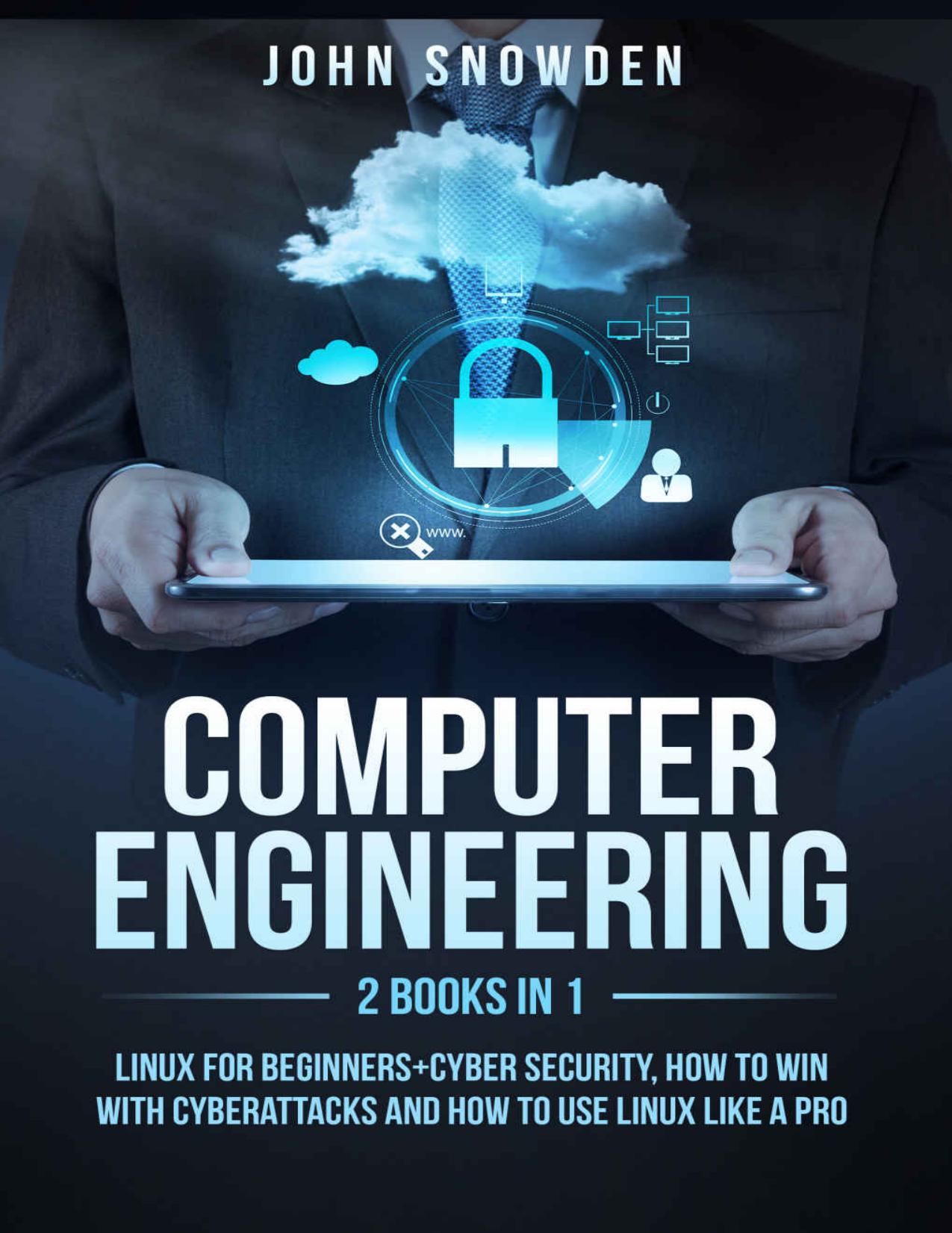 Computer Engineering:2 books in 1: Linux for Beginners+Cyber Security, How to Win with Cyberattacks and How to Use Linux Like a Pro by John Snowden