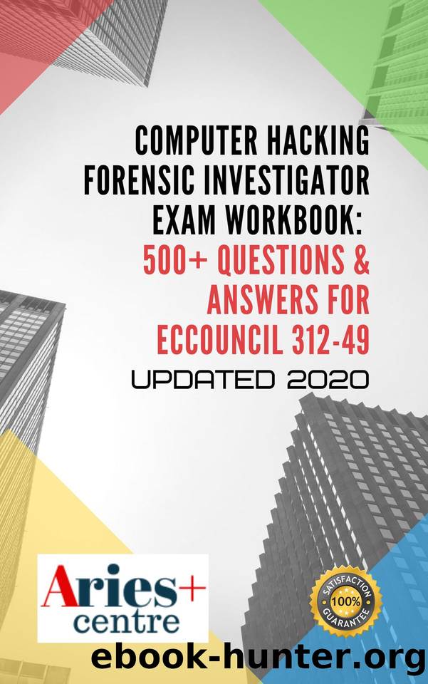 Computer Hacking Forensic Investigator Exam Workbook: 500+ Questions & Answers for ECCouncil 312-49: Updated 2020 by Aries+ Centre