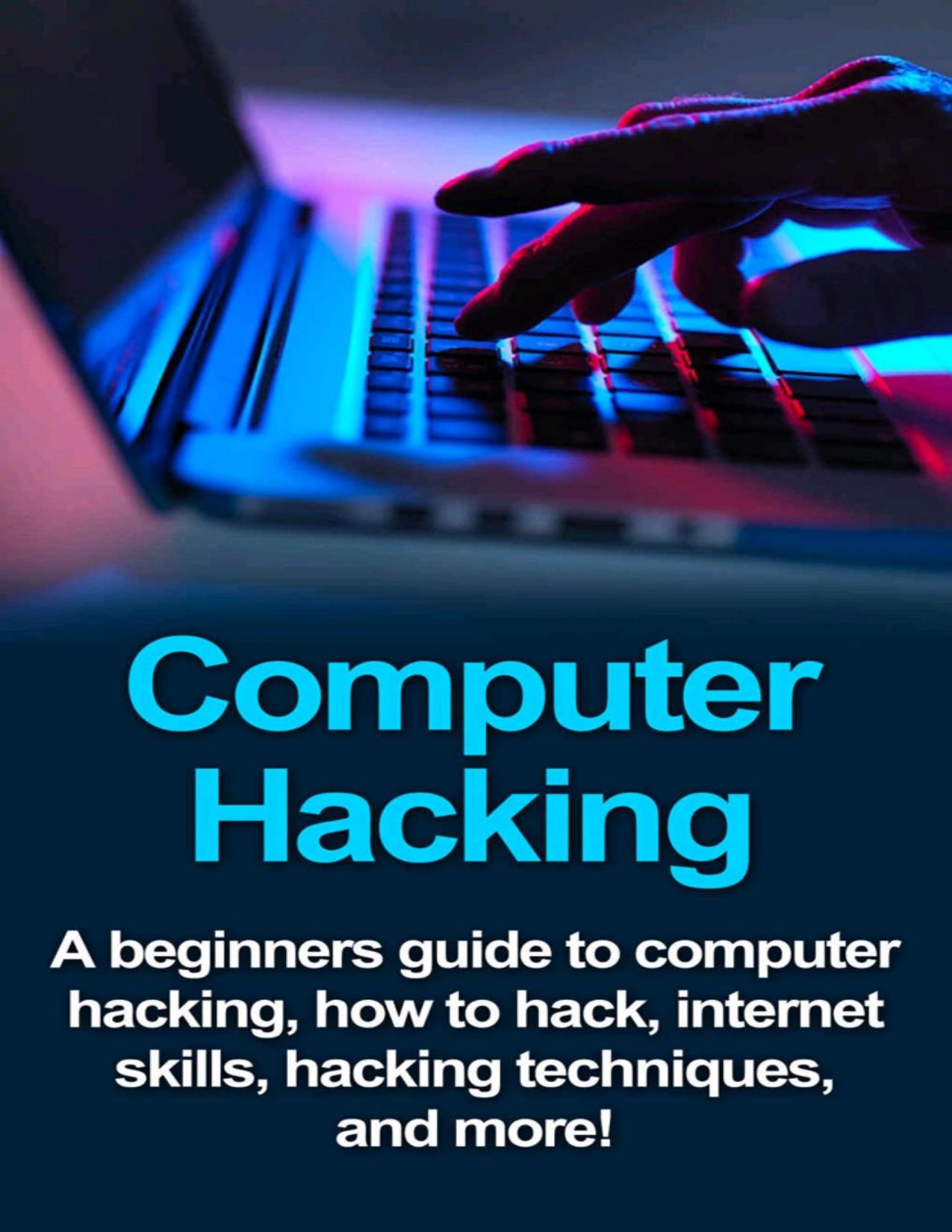 Computer Hacking: A beginners guide to computer hacking, how to hack, internet skills, hacking techniques, and more! by Joe Benton