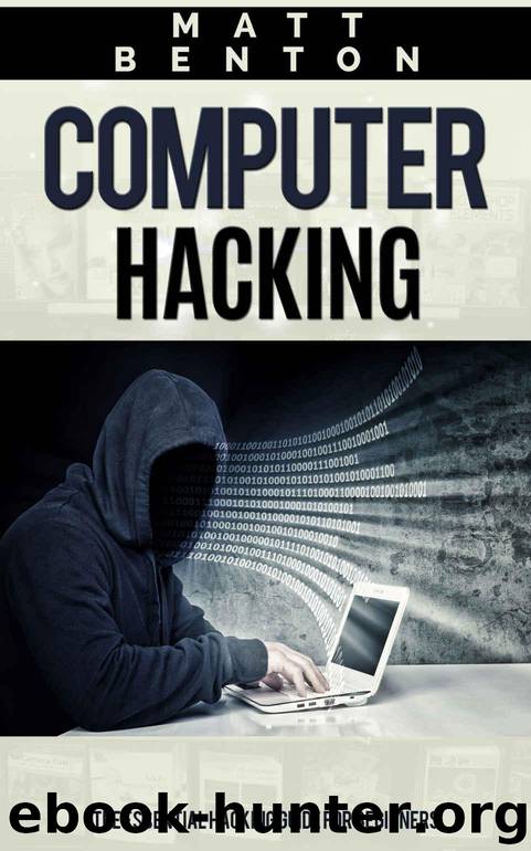 Computer Hacking: The Essential Hacking Guide for Beginners ( Hacking, How to Hack, Hacking 101, Hacking for dummies, Hacking Guide, internet skills, ... guide, how to hack, hacking free guide) by Benton Matt