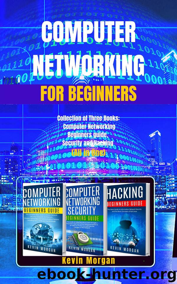Computer Networking for Beginners: Collection of Three Books: Computer Networking Beginners Guide, Security and Hacking (All in One) by Morgan Kevin
