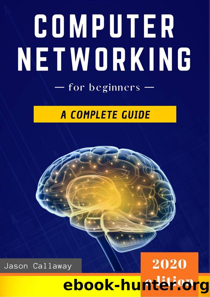 Computer Networking for Beginners: The Complete Guide to Network Systems, Wireless Technology, IP Subnetting, Including the Basics of Cybersecurity & the ... of Things for Artificial Intelligence by Jason Callaway