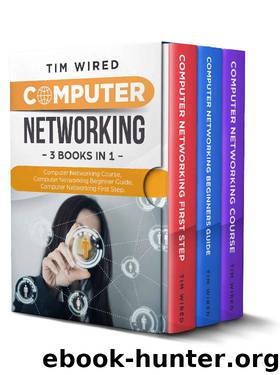 Computer Networking: Collection Of Three Books For Computer Networking: First Steps, Course and Beginners Guide. (All in one) by Tim Wired